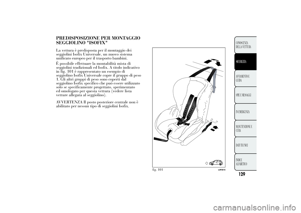 Lancia Ypsilon 2011 Libretto Uso Manutenzione (in Italian) PREDISPOSIZIONE PER MONTAGGIO
SEGGIOLINO "ISOFIX"La vettura è predisposta per il montaggio dei
seggiolini Isofix Universale, un nuovo sistema
unificato europeo per il trasporto bambini.
È po Lancia Ypsilon 2011 Libretto Uso Manutenzione (in Italian) PREDISPOSIZIONE PER MONTAGGIO
SEGGIOLINO "ISOFIX"La vettura è predisposta per il montaggio dei
seggiolini Isofix Universale, un nuovo sistema
unificato europeo per il trasporto bambini.
È po
