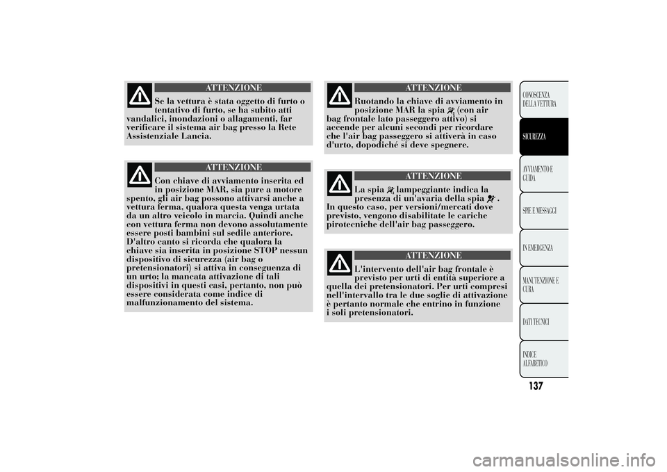Lancia Ypsilon 2011 Libretto Uso Manutenzione (in Italian) ATTENZIONE
Se la vettura è stata oggetto di furto o
tentativo di furto,
se ha subito atti
vandalici, inondazioni o allagamenti, far
verificare il sistema air bag presso la Rete
Assistenziale Lancia.
Lancia Ypsilon 2011 Libretto Uso Manutenzione (in Italian) ATTENZIONE
Se la vettura è stata oggetto di furto o
tentativo di furto,
se ha subito atti
vandalici, inondazioni o allagamenti, far
verificare il sistema air bag presso la Rete
Assistenziale Lancia.