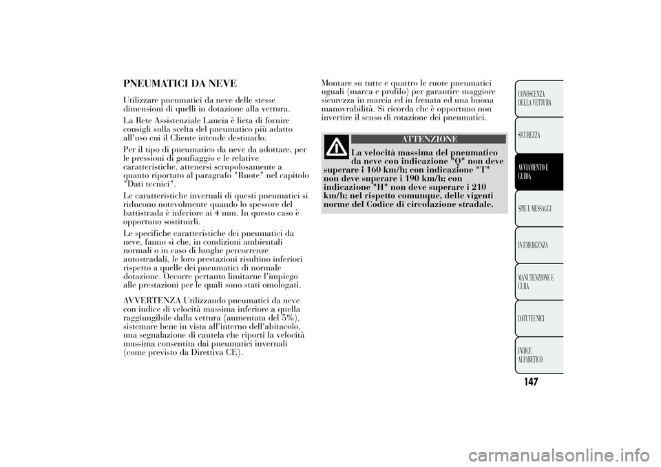 Lancia Ypsilon 2011 Libretto Uso Manutenzione (in Italian) PNEUMATICI DA NEVEUtilizzare pneumatici da neve delle stesse
dimensioni di quelli in dotazione alla vettura.
La Rete Assistenziale Lancia è lieta di fornire
consigli sulla scelta del pneumatico più Lancia Ypsilon 2011 Libretto Uso Manutenzione (in Italian) PNEUMATICI DA NEVEUtilizzare pneumatici da neve delle stesse
dimensioni di quelli in dotazione alla vettura.
La Rete Assistenziale Lancia è lieta di fornire
consigli sulla scelta del pneumatico più