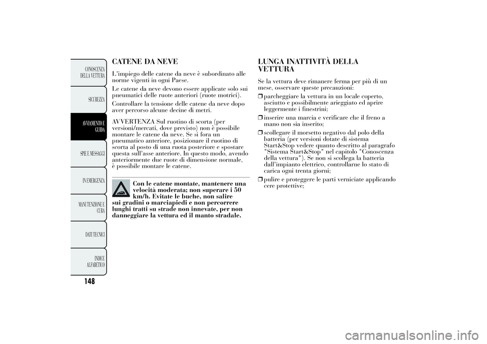 Lancia Ypsilon 2011 Libretto Uso Manutenzione (in Italian) CATENE DA NEVEL'impiego delle catene da neve è subordinato alle
norme vigenti in ogni Paese.
Le catene da neve devono essere applicate solo sui
pneumatici delle ruote anteriori (ruote motrici).
C Lancia Ypsilon 2011 Libretto Uso Manutenzione (in Italian) CATENE DA NEVEL'impiego delle catene da neve è subordinato alle
norme vigenti in ogni Paese.
Le catene da neve devono essere applicate solo sui
pneumatici delle ruote anteriori (ruote motrici).
C