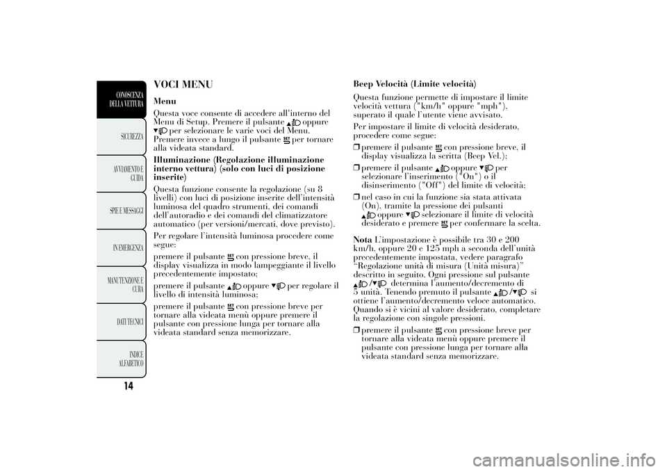 Lancia Ypsilon 2011 Libretto Uso Manutenzione (in Italian) VOCI MENUMenu
Questa voce consente di accedere all'interno del
Menu di Setup. Premere il pulsante
oppure
per selezionare le varie voci del Menu.
Premere invece a lungo il pulsante
per tornare
alla Lancia Ypsilon 2011 Libretto Uso Manutenzione (in Italian) VOCI MENUMenu
Questa voce consente di accedere all'interno del
Menu di Setup. Premere il pulsante
oppure
per selezionare le varie voci del Menu.
Premere invece a lungo il pulsante
per tornare
alla