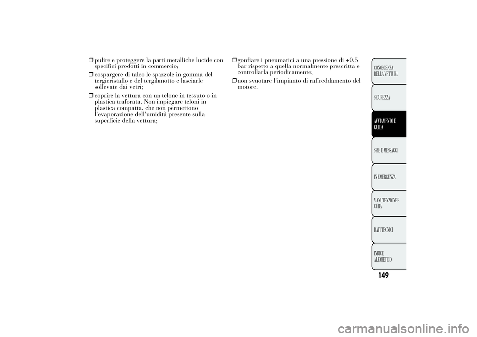 Lancia Ypsilon 2011 Libretto Uso Manutenzione (in Italian) ❒pulire e proteggere la parti metalliche lucide con
specifici prodotti in commercio;
❒cospargere di talco le spazzole in gomma del
tergicristallo e del tergilunotto e lasciarle
sollevate dai vetri Lancia Ypsilon 2011 Libretto Uso Manutenzione (in Italian) ❒pulire e proteggere la parti metalliche lucide con
specifici prodotti in commercio;
❒cospargere di talco le spazzole in gomma del
tergicristallo e del tergilunotto e lasciarle
sollevate dai vetri