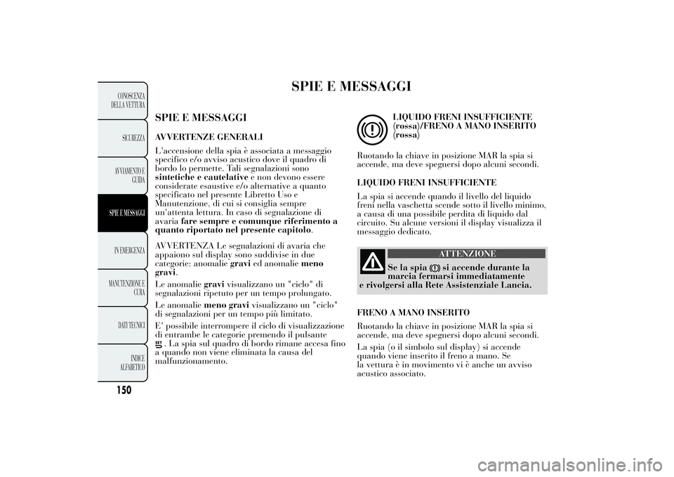 Lancia Ypsilon 2011 Libretto Uso Manutenzione (in Italian) SPIE E MESSAGGI
SPIE E MESSAGGIAVVERTENZE GENERALI
L'accensione della spia è associata a messaggio
specifico e/o avviso acustico dove il quadro di
bordo lo permette. Tali segnalazioni sono
sintet Lancia Ypsilon 2011 Libretto Uso Manutenzione (in Italian) SPIE E MESSAGGI
SPIE E MESSAGGIAVVERTENZE GENERALI
L'accensione della spia è associata a messaggio
specifico e/o avviso acustico dove il quadro di
bordo lo permette. Tali segnalazioni sono
sintet