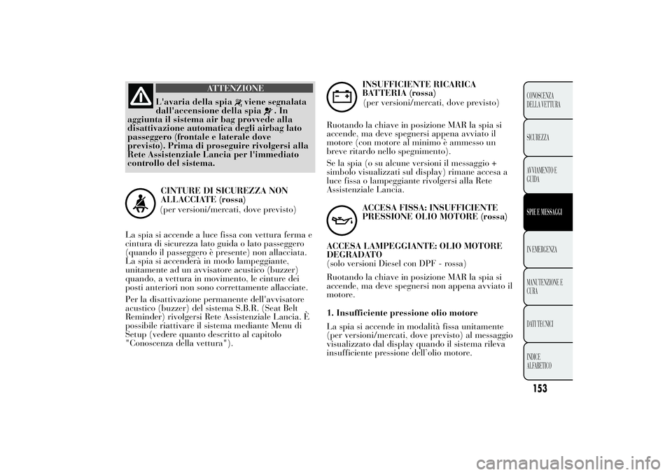 Lancia Ypsilon 2011 Libretto Uso Manutenzione (in Italian) ATTENZIONE
L'avaria della spia
viene segnalata
dall'accensione della spia
.In
aggiunta il sistema air bag provvede alla
disattivazione automatica degli airbag lato
passeggero (frontale e later Lancia Ypsilon 2011 Libretto Uso Manutenzione (in Italian) ATTENZIONE
L'avaria della spia
viene segnalata
dall'accensione della spia
.In
aggiunta il sistema air bag provvede alla
disattivazione automatica degli airbag lato
passeggero (frontale e later