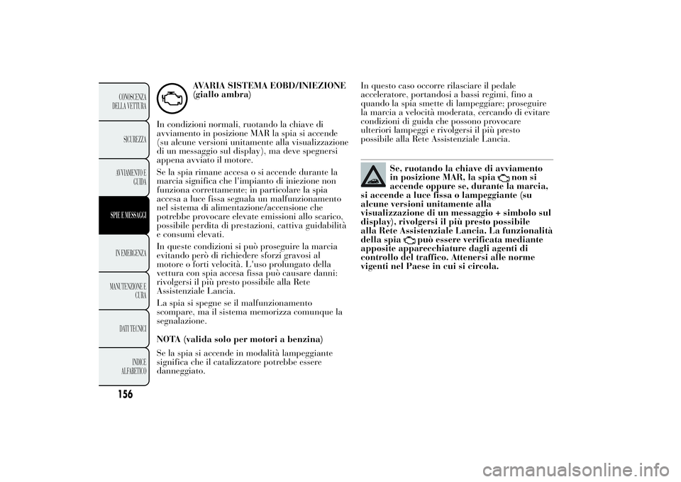 Lancia Ypsilon 2011 Libretto Uso Manutenzione (in Italian) AVARIA SISTEMA EOBD/INIEZIONE
(giallo ambra)
In condizioni normali, ruotando la chiave di
avviamento in posizione MAR la spia si accende
(su alcune versioni unitamente alla visualizzazione
di un messa Lancia Ypsilon 2011 Libretto Uso Manutenzione (in Italian) AVARIA SISTEMA EOBD/INIEZIONE
(giallo ambra)
In condizioni normali, ruotando la chiave di
avviamento in posizione MAR la spia si accende
(su alcune versioni unitamente alla visualizzazione
di un messa