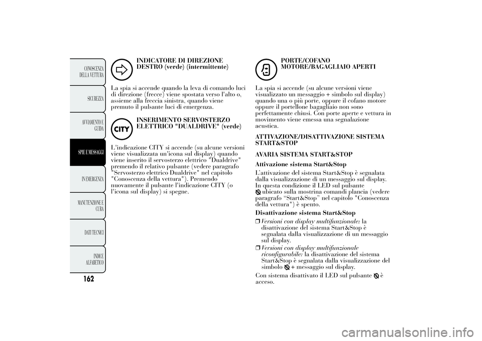 Lancia Ypsilon 2011 Libretto Uso Manutenzione (in Italian) INDICATORE DI DIREZIONE
DESTRO (verde) (intermittente)
La spia si accende quando la leva di comando luci
di direzione (frecce) viene spostata verso l'alto o,
assieme alla freccia sinistra, quando Lancia Ypsilon 2011 Libretto Uso Manutenzione (in Italian) INDICATORE DI DIREZIONE
DESTRO (verde) (intermittente)
La spia si accende quando la leva di comando luci
di direzione (frecce) viene spostata verso l'alto o,
assieme alla freccia sinistra, quando