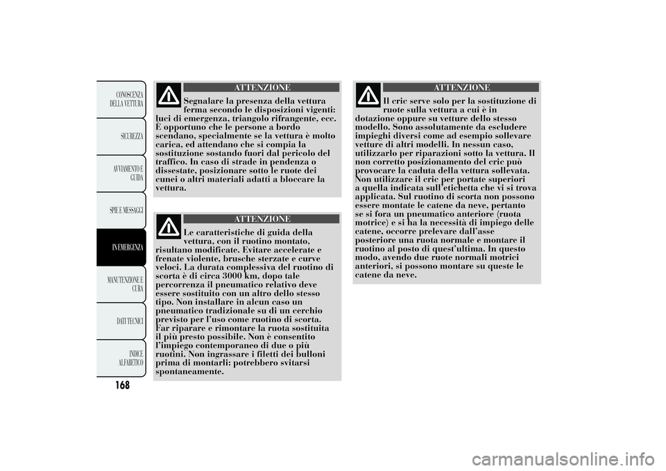 Lancia Ypsilon 2011 Libretto Uso Manutenzione (in Italian) ATTENZIONE
Segnalare la presenza della vettura
ferma secondo le
disposizioni vigenti:
luci di emergenza, triangolo rifrangente, ecc.
È opportuno che le persone a bordo
scendano, specialmente se la ve Lancia Ypsilon 2011 Libretto Uso Manutenzione (in Italian) ATTENZIONE
Segnalare la presenza della vettura
ferma secondo le
disposizioni vigenti:
luci di emergenza, triangolo rifrangente, ecc.
È opportuno che le persone a bordo
scendano, specialmente se la ve