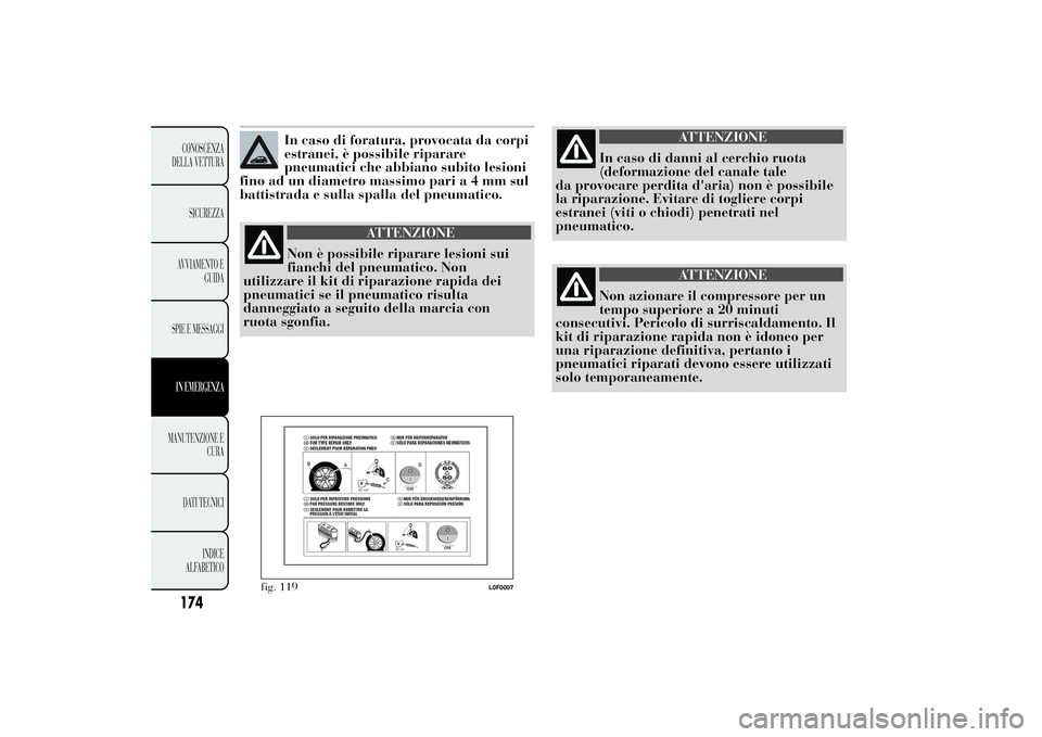 Lancia Ypsilon 2011 Libretto Uso Manutenzione (in Italian) In caso di foratura, provocata da corpi
estranei, è possibile riparare
pneumatici che abbiano subito lesioni
fino ad un diametro massimo paria4mmsul
battistrada e sulla spalla del pneumatico.
ATTENZI Lancia Ypsilon 2011 Libretto Uso Manutenzione (in Italian) In caso di foratura, provocata da corpi
estranei, è possibile riparare
pneumatici che abbiano subito lesioni
fino ad un diametro massimo paria4mmsul
battistrada e sulla spalla del pneumatico.
ATTENZI
