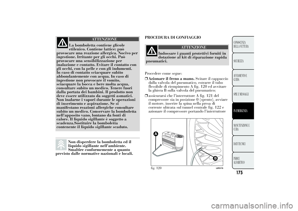 Lancia Ypsilon 2011 Libretto Uso Manutenzione (in Italian) ATTENZIONE
La bomboletta contiene glicole
etilenico. Contiene lattice:
può
provocare una reazione allergica. Nocivo per
ingestione. Irritante per gli occhi. Può
provocare una sensibilizzazione per
i Lancia Ypsilon 2011 Libretto Uso Manutenzione (in Italian) ATTENZIONE
La bomboletta contiene glicole
etilenico. Contiene lattice:
può
provocare una reazione allergica. Nocivo per
ingestione. Irritante per gli occhi. Può
provocare una sensibilizzazione per
i