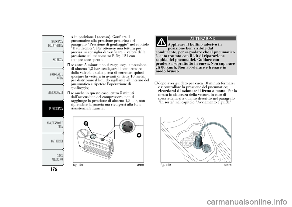 Lancia Ypsilon 2011 Libretto Uso Manutenzione (in Italian) A in posizione I (acceso). Gonfiare il
pneumatico alla pressione prescritta nel
paragrafo "Pressione di gonfiaggio" nel capitolo
"Dati Tecnici". Per ottenere una lettura più
precisa, Lancia Ypsilon 2011 Libretto Uso Manutenzione (in Italian) A in posizione I (acceso). Gonfiare il
pneumatico alla pressione prescritta nel
paragrafo "Pressione di gonfiaggio" nel capitolo
"Dati Tecnici". Per ottenere una lettura più
precisa,
