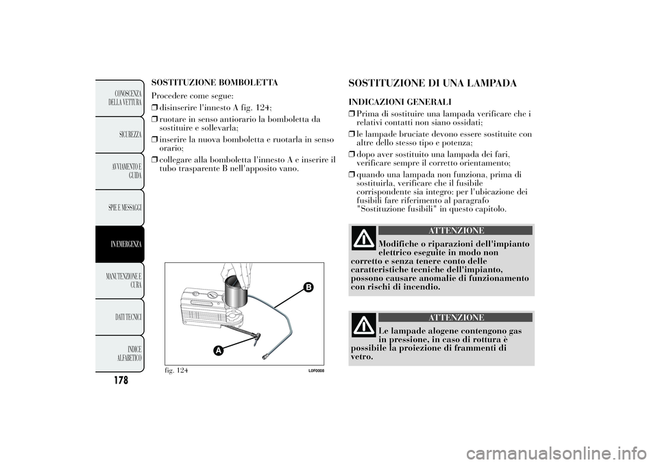 Lancia Ypsilon 2011 Libretto Uso Manutenzione (in Italian) SOSTITUZIONE BOMBOLETTA
Procedere come segue:
❒disinserire l'innesto A fig. 124;
❒ruotare in senso antiorario la bomboletta da
sostituire e sollevarla;
❒inserire la nuova bomboletta e ruotar Lancia Ypsilon 2011 Libretto Uso Manutenzione (in Italian) SOSTITUZIONE BOMBOLETTA
Procedere come segue:
❒disinserire l'innesto A fig. 124;
❒ruotare in senso antiorario la bomboletta da
sostituire e sollevarla;
❒inserire la nuova bomboletta e ruotar