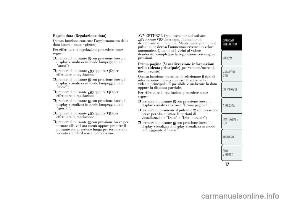 Lancia Ypsilon 2011 Libretto Uso Manutenzione (in Italian) Regola data (Regolazione data)
Questa funzione consente l'aggiornamento della
data (anno - mese - giorno).
Per effettuare la regolazione procedere come
segue:
❒premere il pulsante
con pressione Lancia Ypsilon 2011 Libretto Uso Manutenzione (in Italian) Regola data (Regolazione data)
Questa funzione consente l'aggiornamento della
data (anno - mese - giorno).
Per effettuare la regolazione procedere come
segue:
❒premere il pulsante
con pressione
