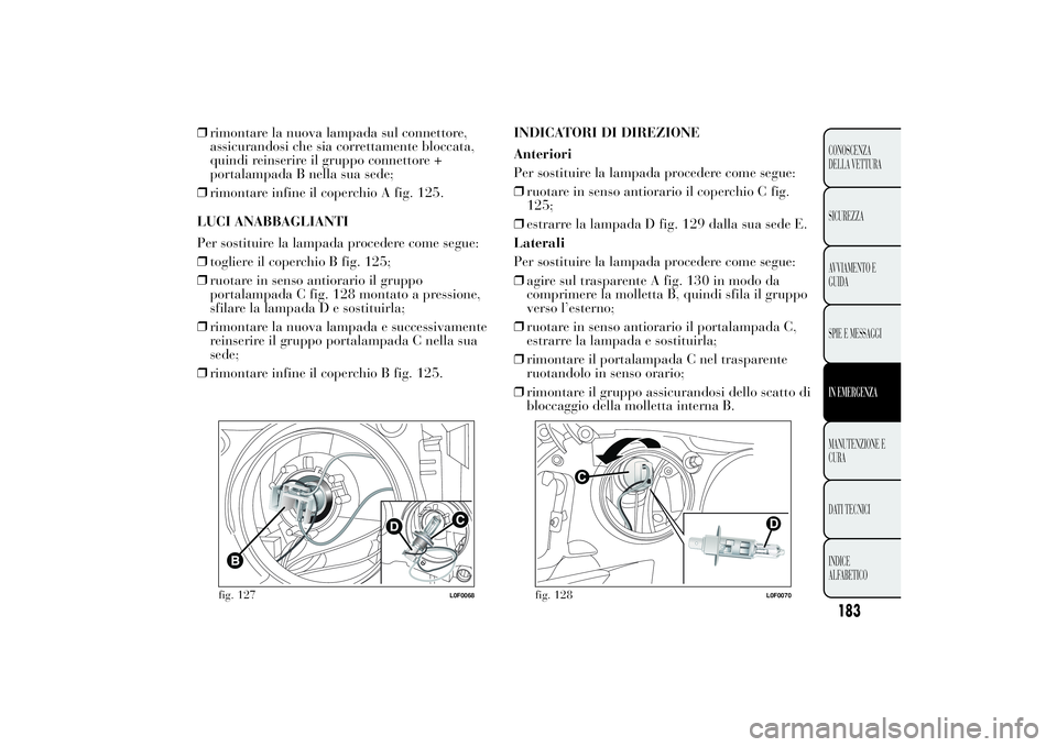 Lancia Ypsilon 2011 Libretto Uso Manutenzione (in Italian) ❒rimontare la nuova lampada sul connettore,
assicurandosi che sia correttamente bloccata,
quindi reinserire il gruppo connettore +
portalampada B nella sua sede;
❒rimontare infine il coperchio A f Lancia Ypsilon 2011 Libretto Uso Manutenzione (in Italian) ❒rimontare la nuova lampada sul connettore,
assicurandosi che sia correttamente bloccata,
quindi reinserire il gruppo connettore +
portalampada B nella sua sede;
❒rimontare infine il coperchio A f