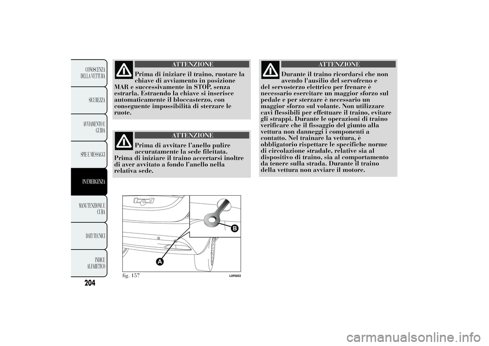 Lancia Ypsilon 2011 Libretto Uso Manutenzione (in Italian) ATTENZIONE
Prima di iniziare il traino, ruotare la
chiave di avviamento
in posizione
MAR e successivamente in STOP, senza
estrarla. Estraendo la chiave si inserisce
automaticamente il bloccasterzo, co Lancia Ypsilon 2011 Libretto Uso Manutenzione (in Italian) ATTENZIONE
Prima di iniziare il traino, ruotare la
chiave di avviamento
in posizione
MAR e successivamente in STOP, senza
estrarla. Estraendo la chiave si inserisce
automaticamente il bloccasterzo, co