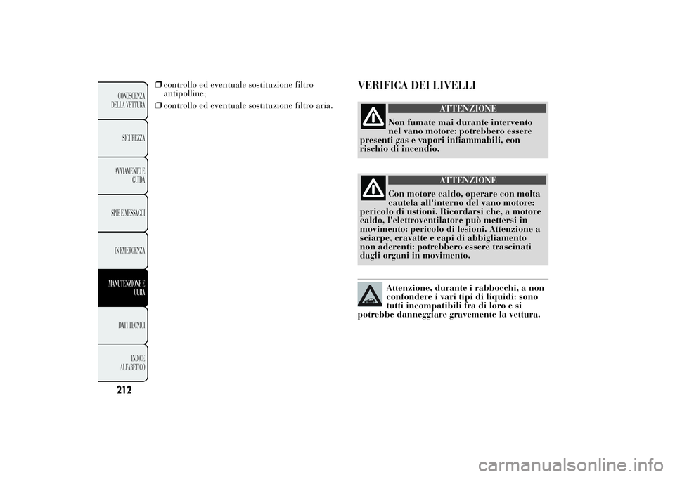 Lancia Ypsilon 2011 Libretto Uso Manutenzione (in Italian) ❒controllo ed eventuale sostituzione filtro
antipolline;
❒controllo ed eventuale sostituzione filtro aria.
VERIFICA DEI LIVELLI
ATTENZIONE
Non fumate mai durante intervento
nel vano motore:
potreb Lancia Ypsilon 2011 Libretto Uso Manutenzione (in Italian) ❒controllo ed eventuale sostituzione filtro
antipolline;
❒controllo ed eventuale sostituzione filtro aria.
VERIFICA DEI LIVELLI
ATTENZIONE
Non fumate mai durante intervento
nel vano motore:
potreb