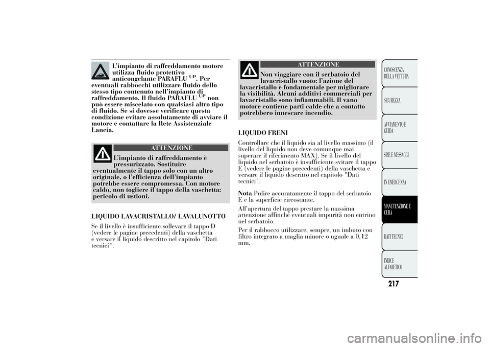 Lancia Ypsilon 2011 Libretto Uso Manutenzione (in Italian) L’impianto di raffreddamento motore
utilizza fluido protettivo
anticongelante PARAFLU
UP
. Per
eventuali rabbocchi utilizzare fluido dello
stesso tipo contenuto nell’impianto di
raffreddamento. Il Lancia Ypsilon 2011 Libretto Uso Manutenzione (in Italian) L’impianto di raffreddamento motore
utilizza fluido protettivo
anticongelante PARAFLU
UP
. Per
eventuali rabbocchi utilizzare fluido dello
stesso tipo contenuto nell’impianto di
raffreddamento. Il