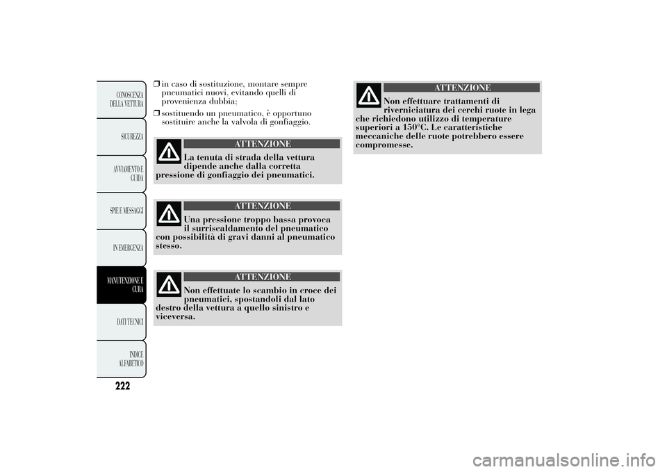 Lancia Ypsilon 2011 Libretto Uso Manutenzione (in Italian) ❒in caso di sostituzione, montare sempre
pneumatici nuovi, evitando quelli di
provenienza dubbia;
❒sostituendo un pneumatico, è opportuno
sostituire anche la valvola di gonfiaggio.
ATTENZIONE
La Lancia Ypsilon 2011 Libretto Uso Manutenzione (in Italian) ❒in caso di sostituzione, montare sempre
pneumatici nuovi, evitando quelli di
provenienza dubbia;
❒sostituendo un pneumatico, è opportuno
sostituire anche la valvola di gonfiaggio.
ATTENZIONE
La