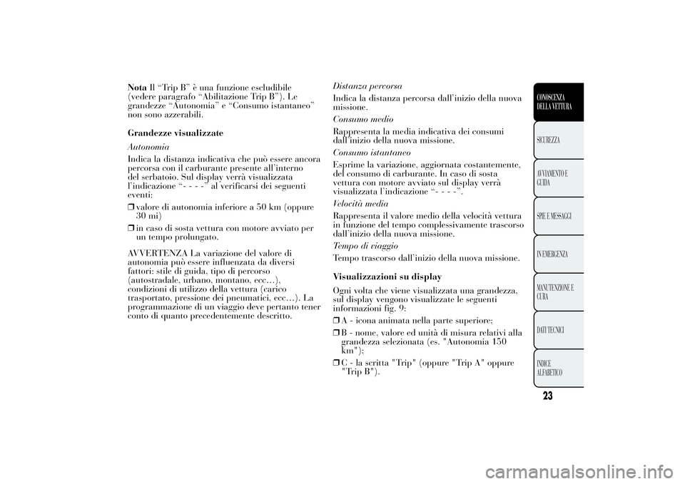 Lancia Ypsilon 2011 Libretto Uso Manutenzione (in Italian) NotaIl “Trip B” è una funzione escludibile
(vedere paragrafo “Abilitazione Trip B”). Le
grandezze “Autonomia” e “Consumo istantaneo”
non sono azzerabili.
Grandezze visualizzate
Autono Lancia Ypsilon 2011 Libretto Uso Manutenzione (in Italian) NotaIl “Trip B” è una funzione escludibile
(vedere paragrafo “Abilitazione Trip B”). Le
grandezze “Autonomia” e “Consumo istantaneo”
non sono azzerabili.
Grandezze visualizzate
Autono