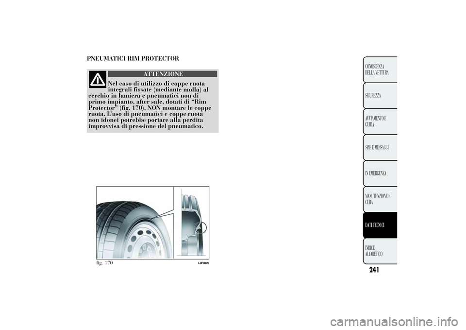 Lancia Ypsilon 2011 Libretto Uso Manutenzione (in Italian) PNEUMATICI RIM PROTECTOR
ATTENZIONE
Nel caso di utilizzo di coppe ruota
integrali fissate (mediante
molla) al
cerchio in lamiera e pneumatici non di
primo impianto, after sale, dotati di “Rim
Protec Lancia Ypsilon 2011 Libretto Uso Manutenzione (in Italian) PNEUMATICI RIM PROTECTOR
ATTENZIONE
Nel caso di utilizzo di coppe ruota
integrali fissate (mediante
molla) al
cerchio in lamiera e pneumatici non di
primo impianto, after sale, dotati di “Rim
Protec