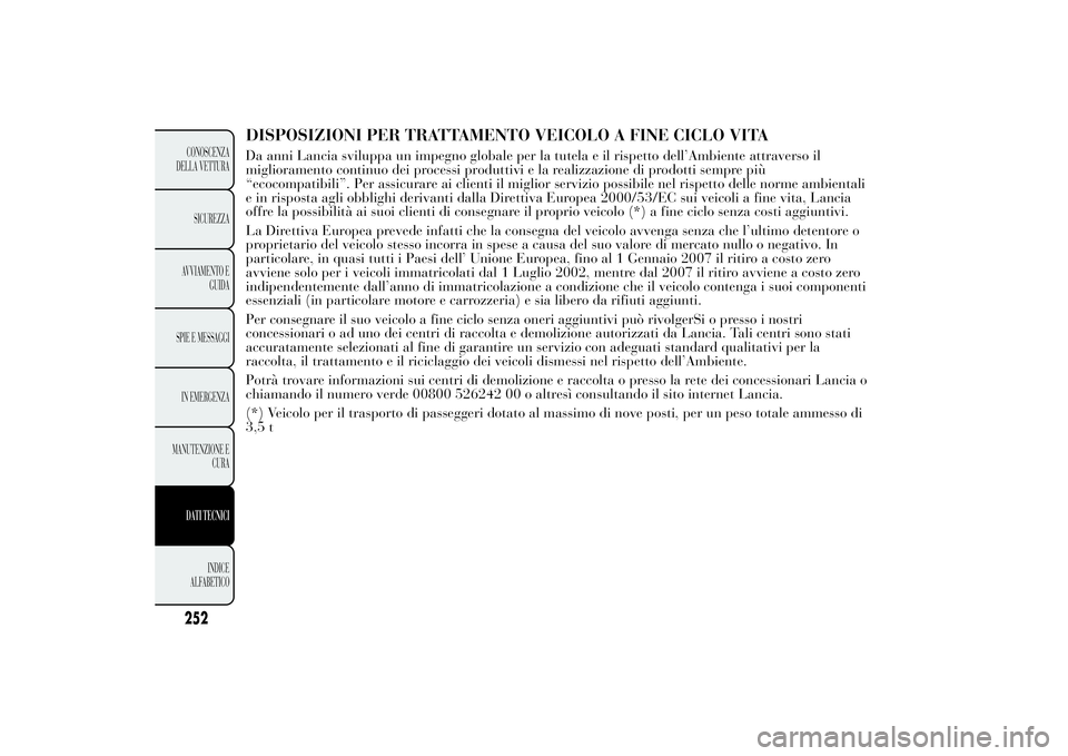 Lancia Ypsilon 2011 Libretto Uso Manutenzione (in Italian) DISPOSIZIONI PER TRATTAMENTO VEICOLO A FINE CICLO VITADa anni Lancia sviluppa un impegno globale per la tutela e il rispetto dell’Ambiente attraverso il
miglioramento continuo dei processi produttiv Lancia Ypsilon 2011 Libretto Uso Manutenzione (in Italian) DISPOSIZIONI PER TRATTAMENTO VEICOLO A FINE CICLO VITADa anni Lancia sviluppa un impegno globale per la tutela e il rispetto dell’Ambiente attraverso il
miglioramento continuo dei processi produttiv