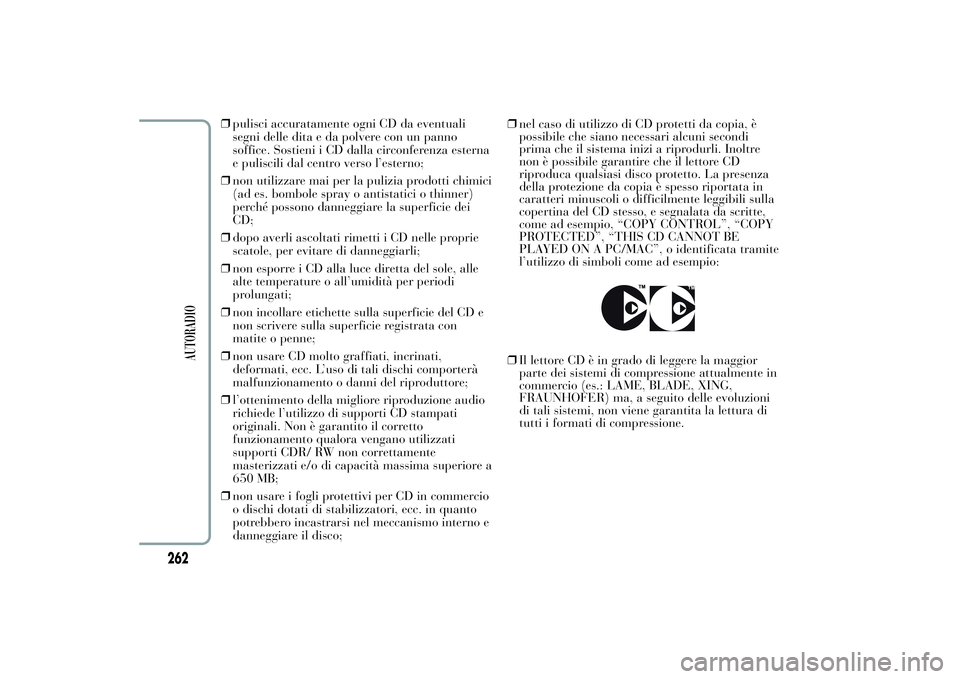 Lancia Ypsilon 2011  Libretto Uso Manutenzione (in Italian) ❒pulisci accuratamente ogni CD da eventuali
segni delle dita e da polvere con un panno
soffice. Sostieni i CD dalla circonferenza esterna
e puliscili dal centro verso l’esterno;
❒non utilizzare 