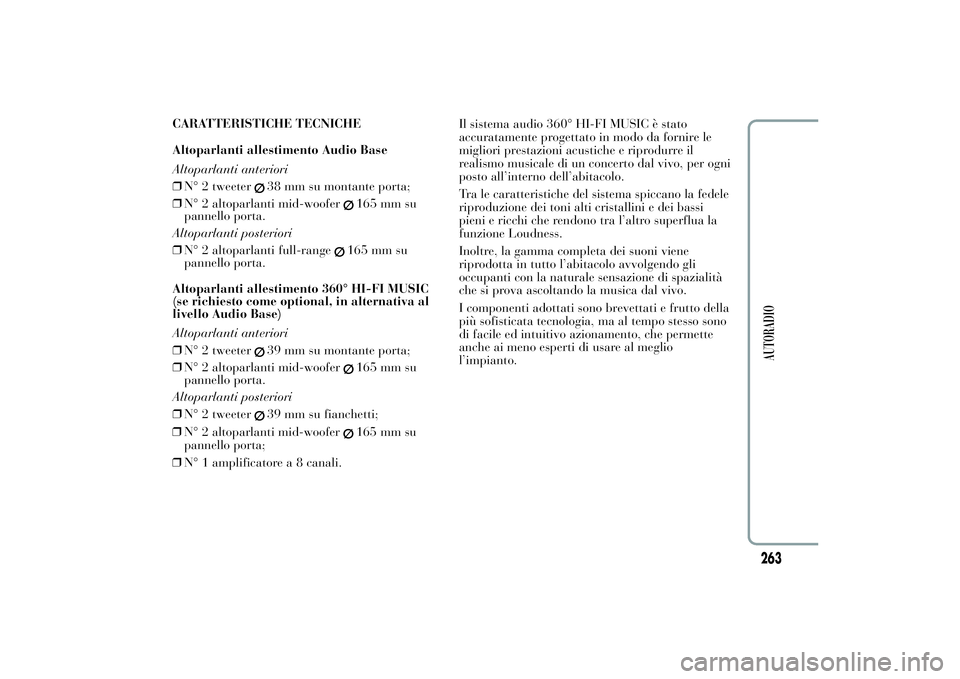 Lancia Ypsilon 2011  Libretto Uso Manutenzione (in Italian) CARATTERISTICHE TECNICHE
Altoparlanti allestimento Audio Base
Altoparlanti anteriori
❒N° 2 tweeter
38 mm su montante porta;
❒N° 2 altoparlanti mid-woofer
165 mm su
pannello porta.
Altoparlanti p