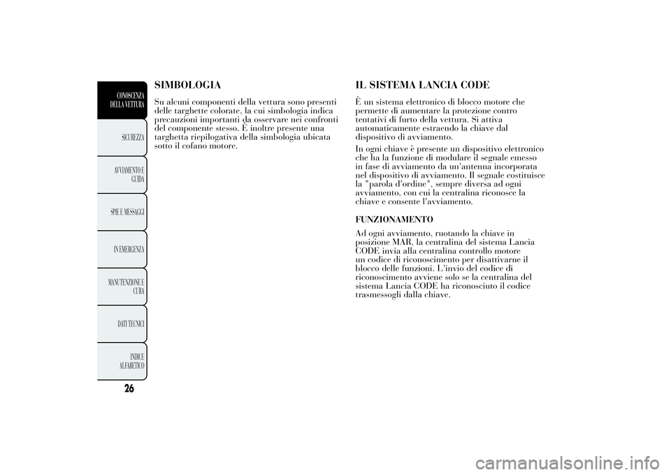 Lancia Ypsilon 2011 Libretto Uso Manutenzione (in Italian) SIMBOLOGIASu alcuni componenti della vettura sono presenti
delle targhette colorate, la cui simbologia indica
precauzioni importanti da osservare nei confronti
del componente stesso. È inoltre presen Lancia Ypsilon 2011 Libretto Uso Manutenzione (in Italian) SIMBOLOGIASu alcuni componenti della vettura sono presenti
delle targhette colorate, la cui simbologia indica
precauzioni importanti da osservare nei confronti
del componente stesso. È inoltre presen