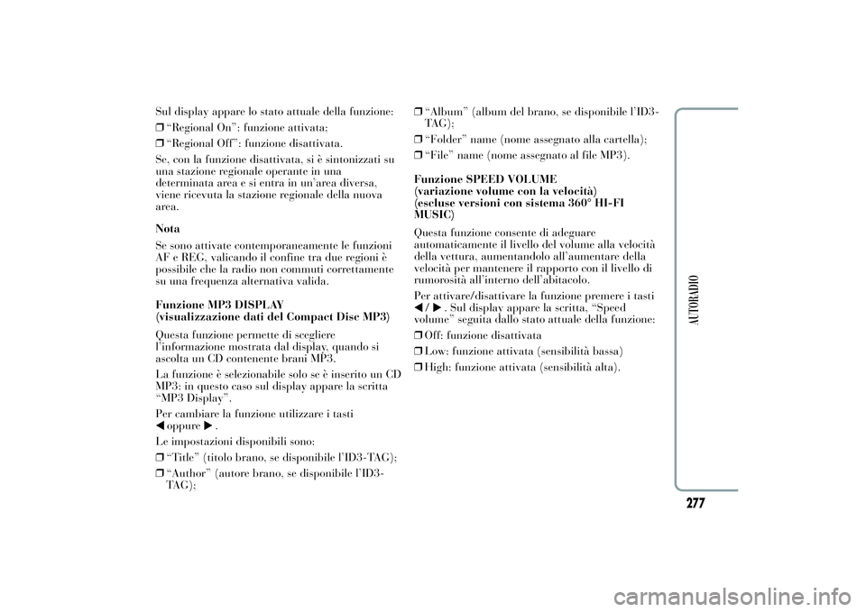 Lancia Ypsilon 2011 Libretto Uso Manutenzione (in Italian) Sul display appare lo stato attuale della funzione:
❒“Regional On”: funzione attivata;
❒“Regional Off”: funzione disattivata.
Se, con la funzione disattivata, si è sintonizzati su
una sta Lancia Ypsilon 2011 Libretto Uso Manutenzione (in Italian) Sul display appare lo stato attuale della funzione:
❒“Regional On”: funzione attivata;
❒“Regional Off”: funzione disattivata.
Se, con la funzione disattivata, si è sintonizzati su
una sta