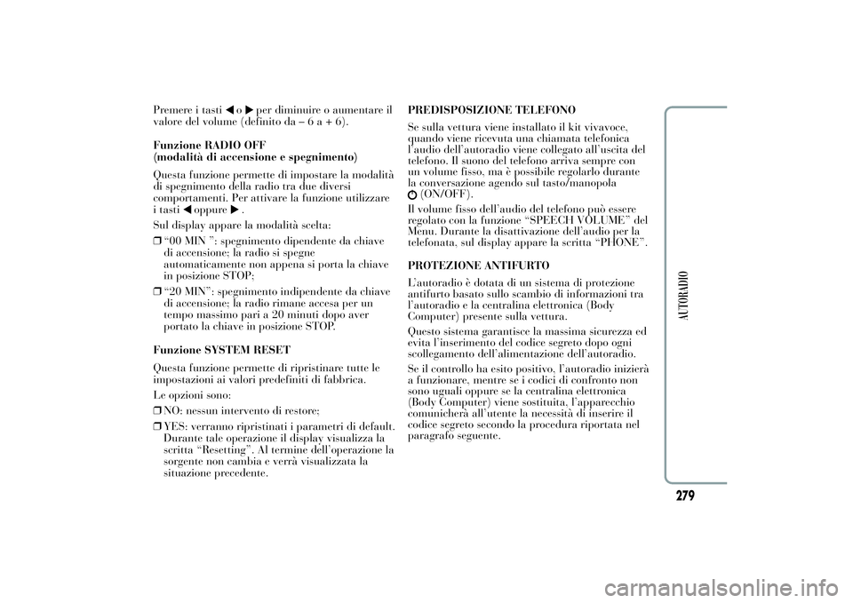 Lancia Ypsilon 2011 Libretto Uso Manutenzione (in Italian) Premere i tasti
o
per diminuire o aumentare il
valore del volume (definito da–6a+6).
Funzione RADIO OFF
(modalità di accensione e spegnimento)
Questa funzione permette di impostare la modalità
di Lancia Ypsilon 2011 Libretto Uso Manutenzione (in Italian) Premere i tasti
o
per diminuire o aumentare il
valore del volume (definito da–6a+6).
Funzione RADIO OFF
(modalità di accensione e spegnimento)
Questa funzione permette di impostare la modalità
di