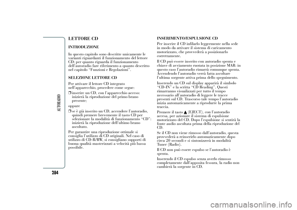 Lancia Ypsilon 2011 Libretto Uso Manutenzione (in Italian) LETTORE CDINTRODUZIONE
In questo capitolo sono descritte unicamente le
varianti riguardanti il funzionamento del lettore
CD: per quanto riguarda il funzionamento
dell’autoradio fare riferimento a qu Lancia Ypsilon 2011 Libretto Uso Manutenzione (in Italian) LETTORE CDINTRODUZIONE
In questo capitolo sono descritte unicamente le
varianti riguardanti il funzionamento del lettore
CD: per quanto riguarda il funzionamento
dell’autoradio fare riferimento a qu