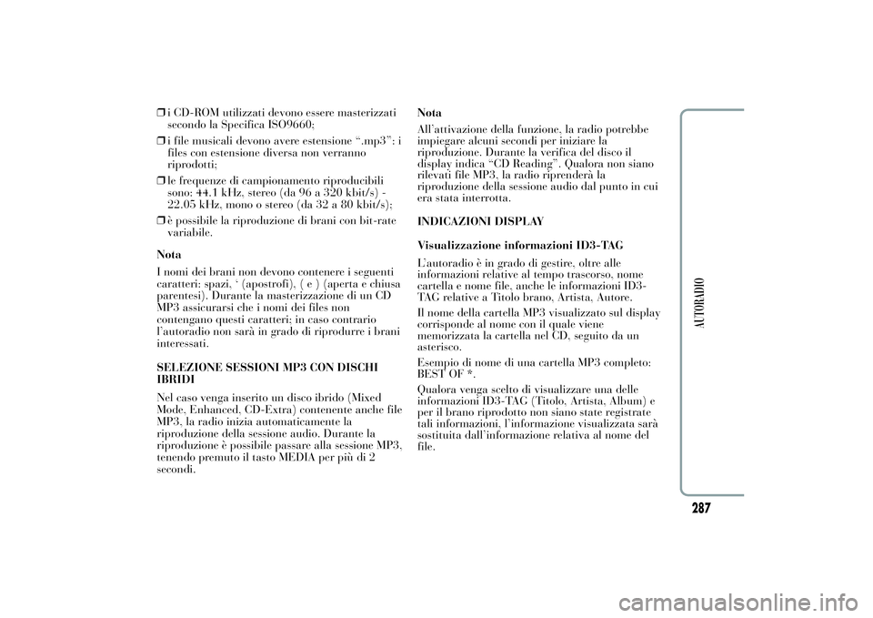 Lancia Ypsilon 2011 Libretto Uso Manutenzione (in Italian) ❒i CD-ROM utilizzati devono essere masterizzati
secondo la Specifica ISO9660;
❒i file musicali devono avere estensione “.mp3”: i
files con estensione diversa non verranno
riprodotti;
❒le fre Lancia Ypsilon 2011 Libretto Uso Manutenzione (in Italian) ❒i CD-ROM utilizzati devono essere masterizzati
secondo la Specifica ISO9660;
❒i file musicali devono avere estensione “.mp3”: i
files con estensione diversa non verranno
riprodotti;
❒le fre
