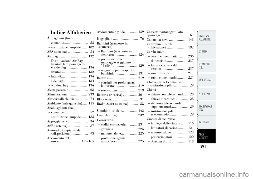 Lancia Ypsilon 2011  Libretto Uso Manutenzione (in Italian) Indice Alfabetico
Abbaglianti (luci)
– comando .......................... 53
– sostituzione lampade ...... 182
ABS (sistema) ...................... 84
Air Bag ............................... 132
�