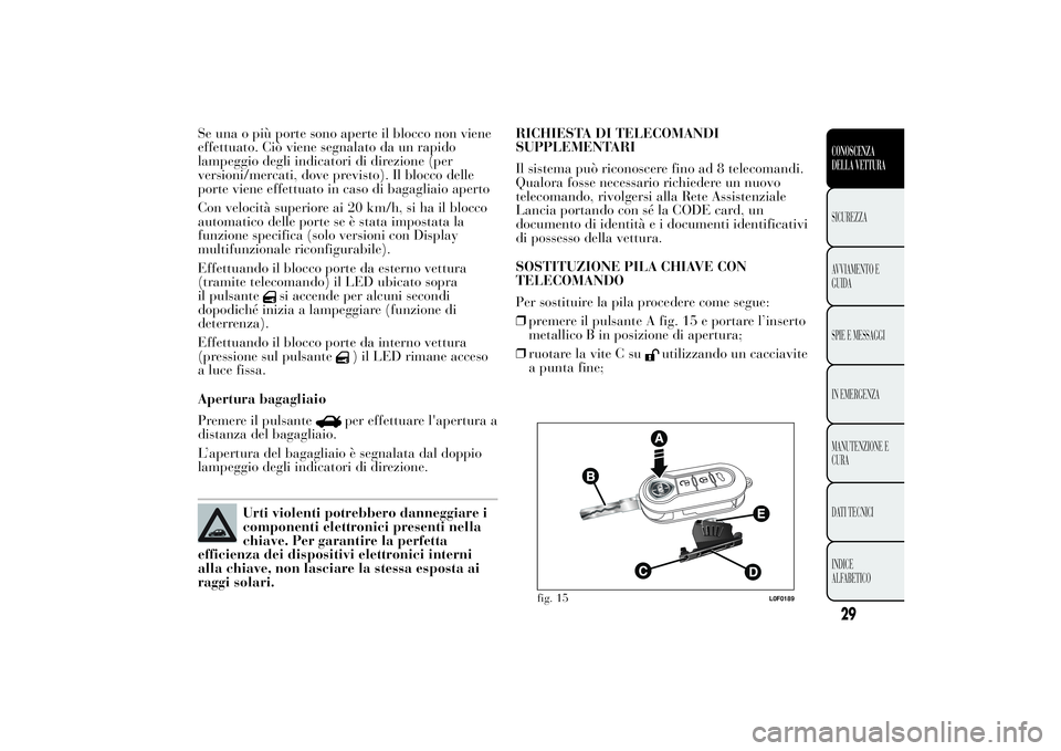 Lancia Ypsilon 2011 Libretto Uso Manutenzione (in Italian) Se una o più porte sono aperte il blocco non viene
effettuato. Ciò viene segnalato da un rapido
lampeggio degli indicatori di direzione (per
versioni/mercati, dove previsto). Il blocco delle
porte v Lancia Ypsilon 2011 Libretto Uso Manutenzione (in Italian) Se una o più porte sono aperte il blocco non viene
effettuato. Ciò viene segnalato da un rapido
lampeggio degli indicatori di direzione (per
versioni/mercati, dove previsto). Il blocco delle
porte v