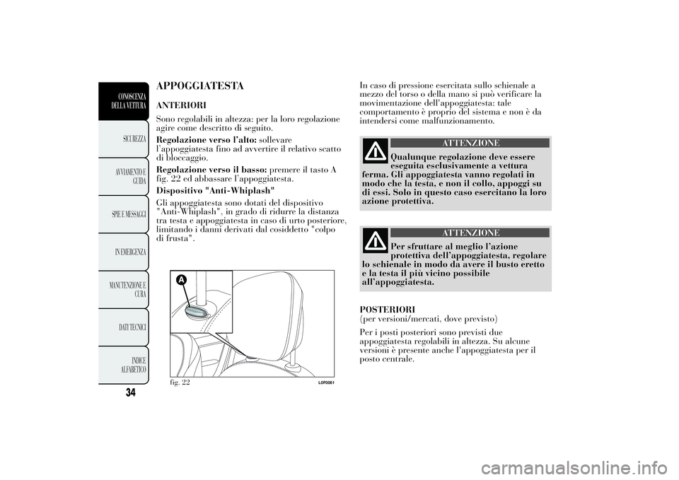 Lancia Ypsilon 2011 Libretto Uso Manutenzione (in Italian) APPOGGIATESTAANTERIORI
Sono regolabili in altezza: per la loro regolazione
agire come descritto di seguito.
Regolazione verso l’alto:sollevare
l’appoggiatesta fino ad avvertire il relativo scatto
Lancia Ypsilon 2011 Libretto Uso Manutenzione (in Italian) APPOGGIATESTAANTERIORI
Sono regolabili in altezza: per la loro regolazione
agire come descritto di seguito.
Regolazione verso l’alto:sollevare
l’appoggiatesta fino ad avvertire il relativo scatto