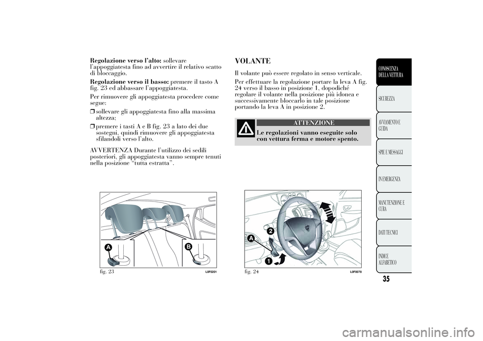 Lancia Ypsilon 2011 Libretto Uso Manutenzione (in Italian) Regolazione verso l’alto:sollevare
l’appoggiatesta fino ad avvertire il relativo scatto
di bloccaggio.
Regolazione verso il basso:premere il tasto A
fig. 23 ed abbassare l’appoggiatesta.
Per rim Lancia Ypsilon 2011 Libretto Uso Manutenzione (in Italian) Regolazione verso l’alto:sollevare
l’appoggiatesta fino ad avvertire il relativo scatto
di bloccaggio.
Regolazione verso il basso:premere il tasto A
fig. 23 ed abbassare l’appoggiatesta.
Per rim