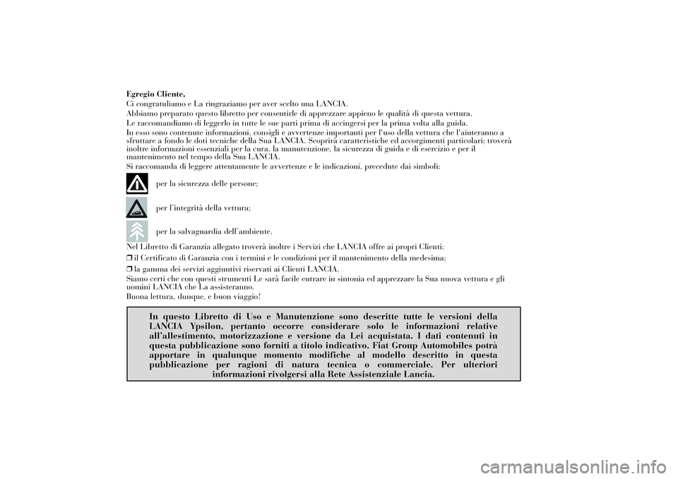 Lancia Ypsilon 2011 Libretto Uso Manutenzione (in Italian) Egregio Cliente,
Ci congratuliamo e La ringraziamo per aver scelto una LANCIA.
Abbiamo preparato questo libretto per consentirle di apprezzare appieno le qualità di questa vettura.
Le raccomandiamo d Lancia Ypsilon 2011 Libretto Uso Manutenzione (in Italian) Egregio Cliente,
Ci congratuliamo e La ringraziamo per aver scelto una LANCIA.
Abbiamo preparato questo libretto per consentirle di apprezzare appieno le qualità di questa vettura.
Le raccomandiamo d
