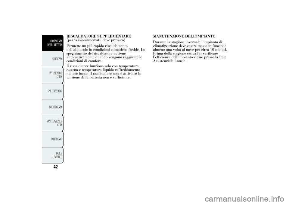 Lancia Ypsilon 2011 Libretto Uso Manutenzione (in Italian) RISCALDATORE SUPPLEMENTARE
(per versioni/mercati, dove previsto)
Permette un più rapido riscaldamento
dell’abitacolo in condizioni climatiche fredde. Lo
spegnimento del riscaldatore avviene
automat Lancia Ypsilon 2011 Libretto Uso Manutenzione (in Italian) RISCALDATORE SUPPLEMENTARE
(per versioni/mercati, dove previsto)
Permette un più rapido riscaldamento
dell’abitacolo in condizioni climatiche fredde. Lo
spegnimento del riscaldatore avviene
automat
