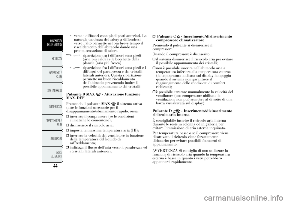 Lancia Ypsilon 2011 Libretto Uso Manutenzione (in Italian) verso i diffusori zona piedi posti anteriori. La
naturale tendenza del calore a diffondersi
verso l’alto permette nel più breve tempo il
riscaldamento dell’abitacolo dando una
pronta sensazione d Lancia Ypsilon 2011 Libretto Uso Manutenzione (in Italian) verso i diffusori zona piedi posti anteriori. La
naturale tendenza del calore a diffondersi
verso l’alto permette nel più breve tempo il
riscaldamento dell’abitacolo dando una
pronta sensazione d