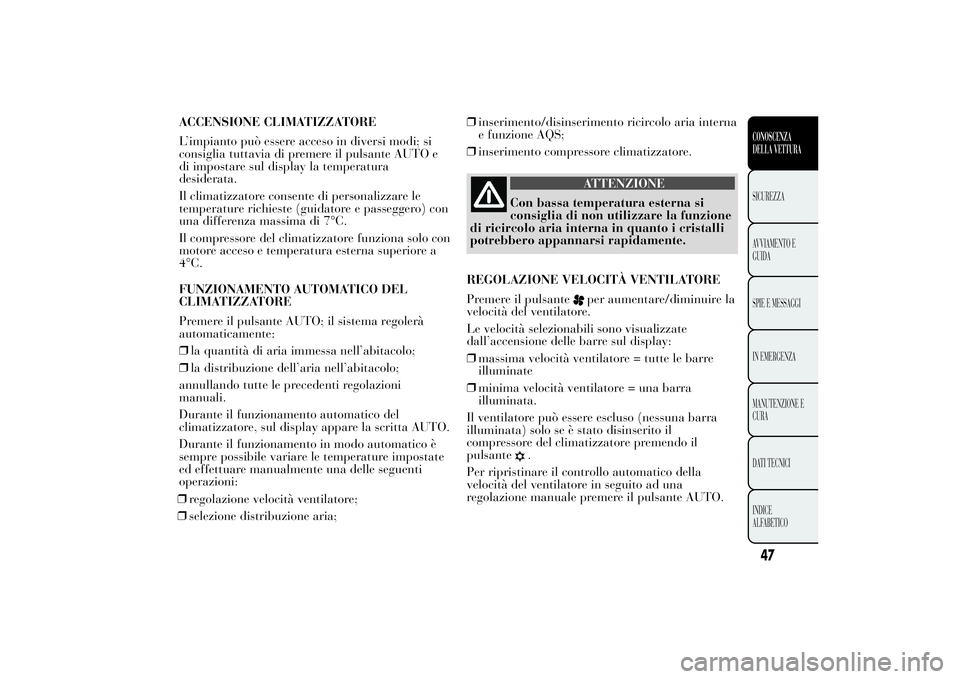 Lancia Ypsilon 2011 Libretto Uso Manutenzione (in Italian) ACCENSIONE CLIMATIZZATORE
L’impianto può essere acceso in diversi modi; si
consiglia tuttavia di premere il pulsante AUTO e
di impostare sul display la temperatura
desiderata.
Il climatizzatore con Lancia Ypsilon 2011 Libretto Uso Manutenzione (in Italian) ACCENSIONE CLIMATIZZATORE
L’impianto può essere acceso in diversi modi; si
consiglia tuttavia di premere il pulsante AUTO e
di impostare sul display la temperatura
desiderata.
Il climatizzatore con