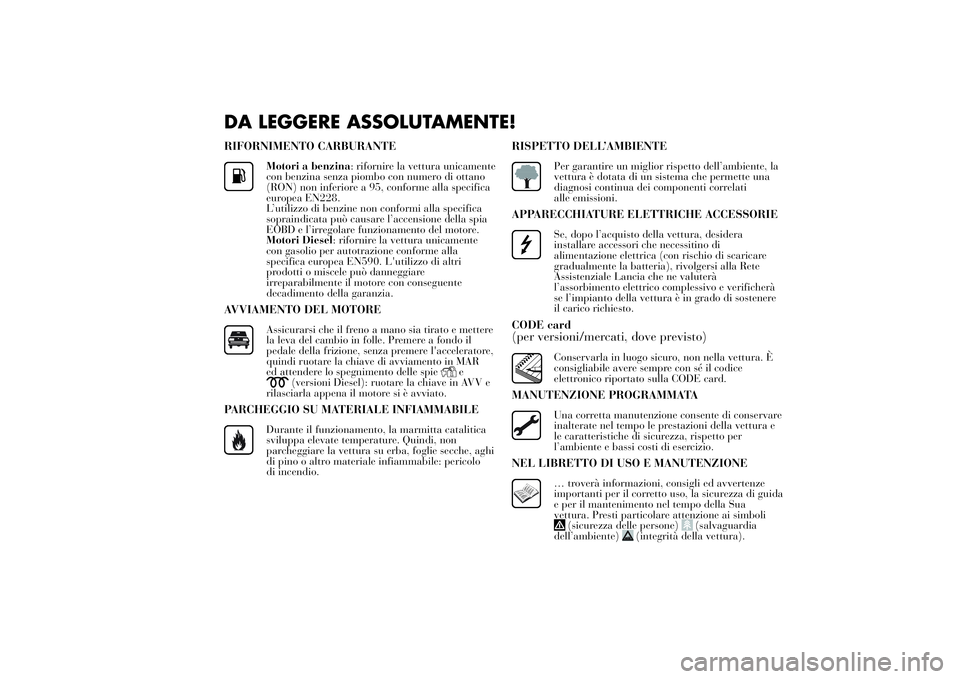 Lancia Ypsilon 2011 Libretto Uso Manutenzione (in Italian) DA LEGGERE ASSOLUTAMENTE!RIFORNIMENTO CARBURANTE
Motori a benzina: rifornire la vettura unicamente
con benzina senza piombo con numero di ottano
(RON) non inferiore a 95, conforme alla specifica
europ Lancia Ypsilon 2011 Libretto Uso Manutenzione (in Italian) DA LEGGERE ASSOLUTAMENTE!RIFORNIMENTO CARBURANTE
Motori a benzina: rifornire la vettura unicamente
con benzina senza piombo con numero di ottano
(RON) non inferiore a 95, conforme alla specifica
europ