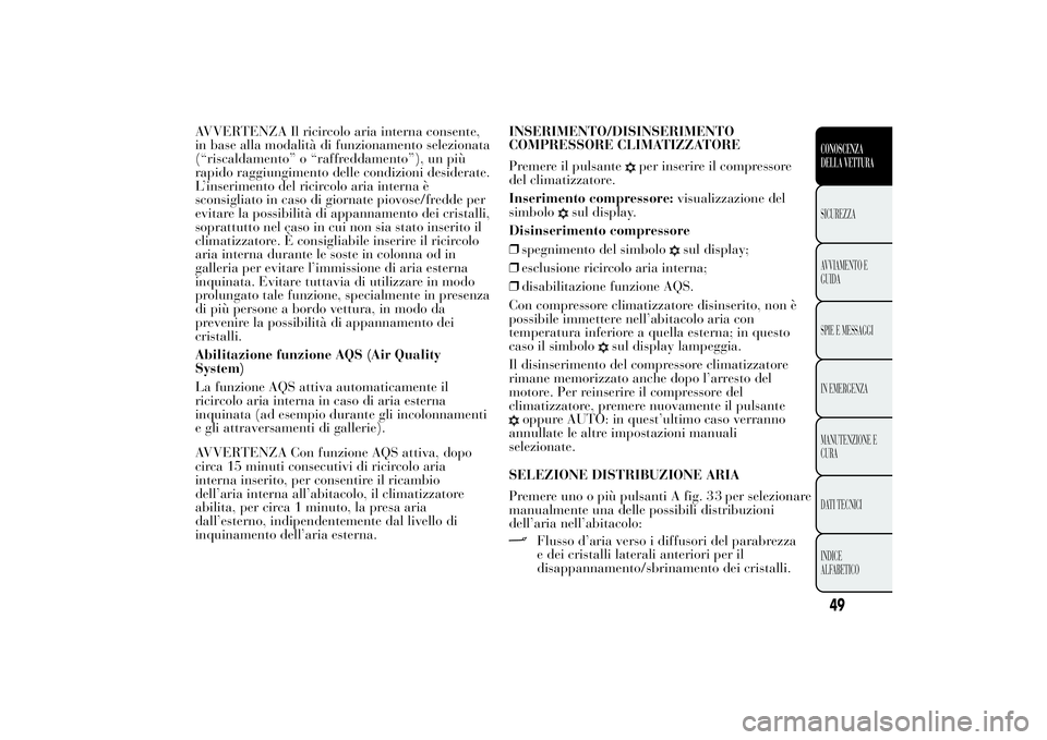 Lancia Ypsilon 2011 Libretto Uso Manutenzione (in Italian) AVVERTENZA Il ricircolo aria interna consente,
in base alla modalità di funzionamento selezionata
(“riscaldamento” o “raffreddamento”), un più
rapido raggiungimento delle condizioni desidera Lancia Ypsilon 2011 Libretto Uso Manutenzione (in Italian) AVVERTENZA Il ricircolo aria interna consente,
in base alla modalità di funzionamento selezionata
(“riscaldamento” o “raffreddamento”), un più
rapido raggiungimento delle condizioni desidera