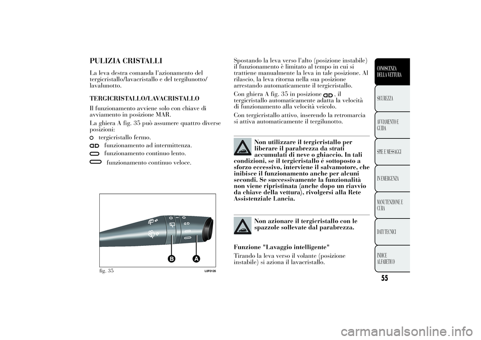 Lancia Ypsilon 2011 Libretto Uso Manutenzione (in Italian) PULIZIA CRISTALLILa leva destra comanda l'azionamento del
tergicristallo/lavacristallo e del tergilunotto/
lavalunotto.
TERGICRISTALLO/LAVACRISTALLO
Il funzionamento avviene solo con chiave di
avv Lancia Ypsilon 2011 Libretto Uso Manutenzione (in Italian) PULIZIA CRISTALLILa leva destra comanda l'azionamento del
tergicristallo/lavacristallo e del tergilunotto/
lavalunotto.
TERGICRISTALLO/LAVACRISTALLO
Il funzionamento avviene solo con chiave di
avv