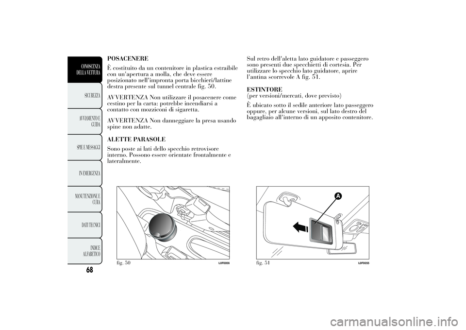 Lancia Ypsilon 2011 Libretto Uso Manutenzione (in Italian) POSACENERE
È costituito da un contenitore in plastica estraibile
con un'apertura a molla, che deve essere
posizionato nell'impronta porta bicchieri/lattine
destra presente sul tunnel centrale Lancia Ypsilon 2011 Libretto Uso Manutenzione (in Italian) POSACENERE
È costituito da un contenitore in plastica estraibile
con un'apertura a molla, che deve essere
posizionato nell'impronta porta bicchieri/lattine
destra presente sul tunnel centrale