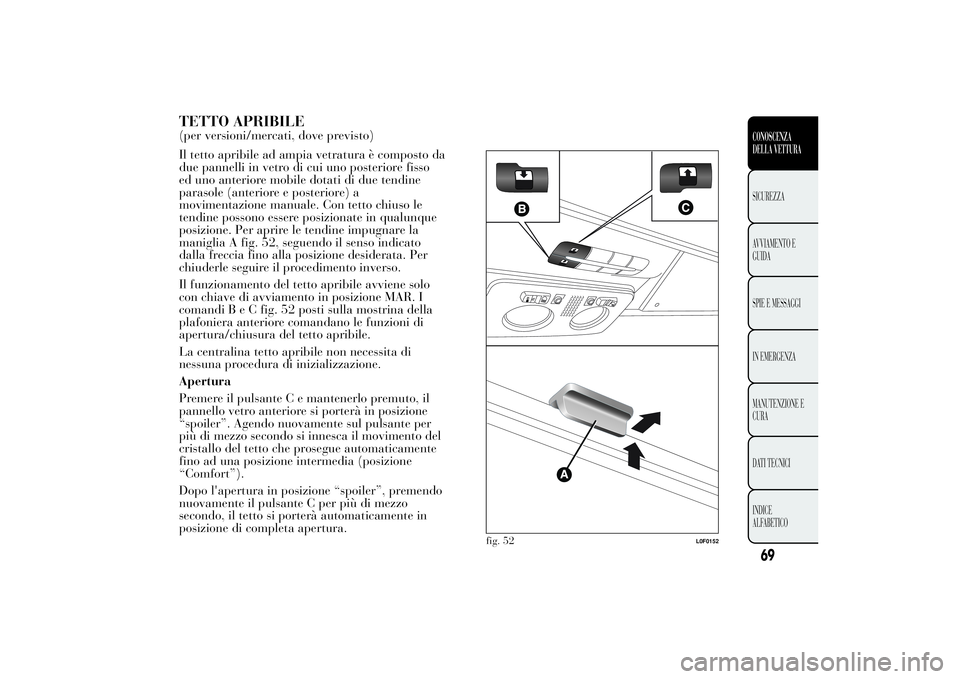 Lancia Ypsilon 2011 Libretto Uso Manutenzione (in Italian) TETTO APRIBILE(per versioni/mercati, dove previsto)
Il tetto apribile ad ampia vetratura è composto da
due pannelli in vetro di cui uno posteriore fisso
ed uno anteriore mobile dotati di due tendine
Lancia Ypsilon 2011 Libretto Uso Manutenzione (in Italian) TETTO APRIBILE(per versioni/mercati, dove previsto)
Il tetto apribile ad ampia vetratura è composto da
due pannelli in vetro di cui uno posteriore fisso
ed uno anteriore mobile dotati di due tendine