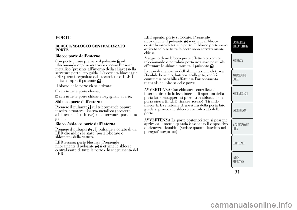 Lancia Ypsilon 2011 Libretto Uso Manutenzione (in Italian) PORTEBLOCCO/SBLOCCO CENTRALIZZATO
PORTE
Blocco porte dall'esterno
Con porte chiuse premere il pulsante
sul
telecomando oppure inserire e ruotare l'inserto
metallico (presente all'interno d Lancia Ypsilon 2011 Libretto Uso Manutenzione (in Italian) PORTEBLOCCO/SBLOCCO CENTRALIZZATO
PORTE
Blocco porte dall'esterno
Con porte chiuse premere il pulsante
sul
telecomando oppure inserire e ruotare l'inserto
metallico (presente all'interno d