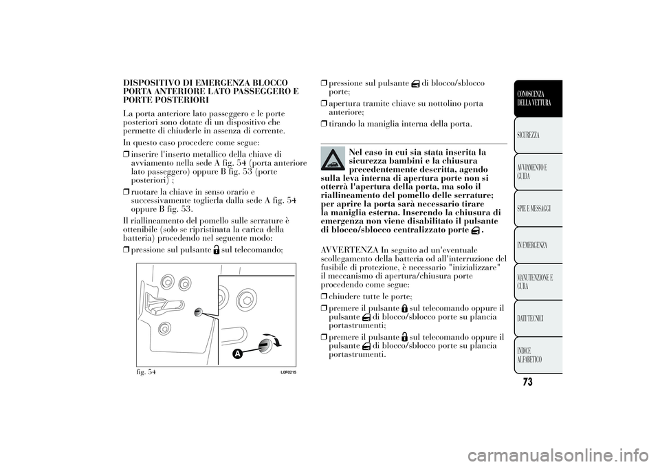 Lancia Ypsilon 2011 Libretto Uso Manutenzione (in Italian) DISPOSITIVO DI EMERGENZA BLOCCO
PORTA ANTERIORE LATO PASSEGGERO E
PORTE POSTERIORI
La porta anteriore lato passeggero e le porte
posteriori sono dotate di un dispositivo che
permette di chiuderle in a Lancia Ypsilon 2011 Libretto Uso Manutenzione (in Italian) DISPOSITIVO DI EMERGENZA BLOCCO
PORTA ANTERIORE LATO PASSEGGERO E
PORTE POSTERIORI
La porta anteriore lato passeggero e le porte
posteriori sono dotate di un dispositivo che
permette di chiuderle in a