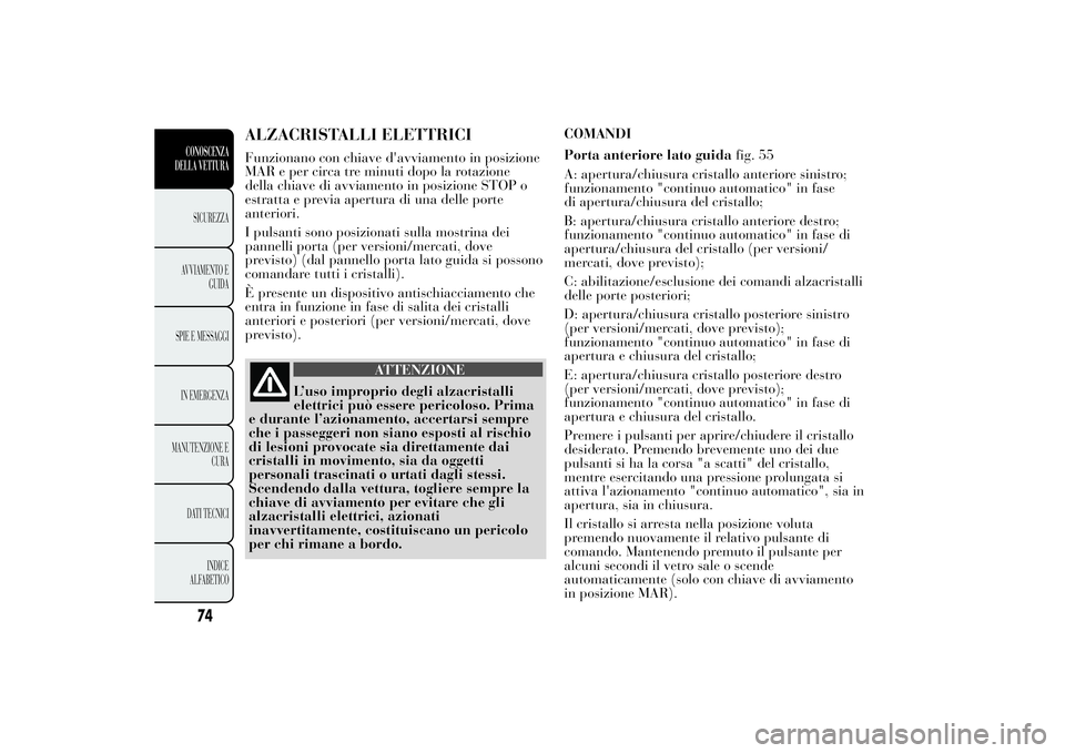 Lancia Ypsilon 2011 Libretto Uso Manutenzione (in Italian) ALZACRISTALLI ELETTRICIFunzionano con chiave d'avviamento in posizione
MAR e per circa tre minuti dopo la rotazione
della chiave di avviamento in posizione STOP o
estratta e previa apertura di una Lancia Ypsilon 2011 Libretto Uso Manutenzione (in Italian) ALZACRISTALLI ELETTRICIFunzionano con chiave d'avviamento in posizione
MAR e per circa tre minuti dopo la rotazione
della chiave di avviamento in posizione STOP o
estratta e previa apertura di una