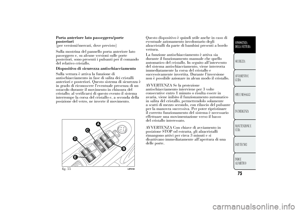 Lancia Ypsilon 2011 Libretto Uso Manutenzione (in Italian) Porta anteriore lato passeggero/porte
posteriori
(per versioni/mercati, dove previsto)
Sulla mostrina del pannello porta anteriore lato
passeggero e, su alcune versioni sulle porte
posteriori, sono pr Lancia Ypsilon 2011 Libretto Uso Manutenzione (in Italian) Porta anteriore lato passeggero/porte
posteriori
(per versioni/mercati, dove previsto)
Sulla mostrina del pannello porta anteriore lato
passeggero e, su alcune versioni sulle porte
posteriori, sono pr