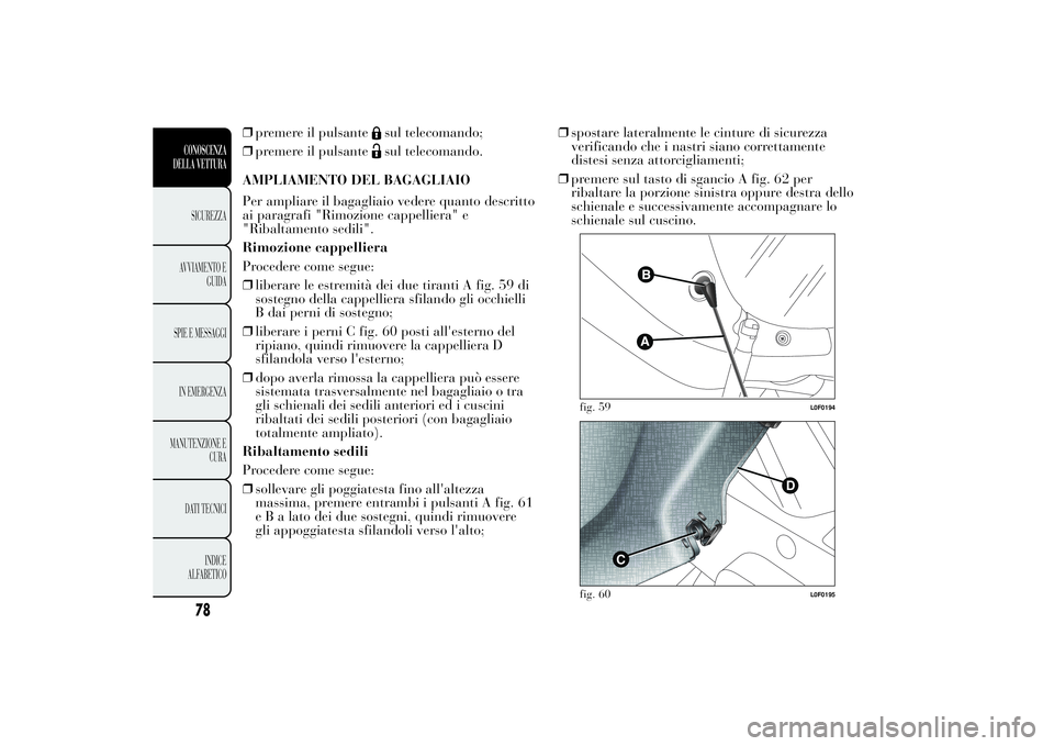 Lancia Ypsilon 2011 Libretto Uso Manutenzione (in Italian) ❒premere il pulsante
sul telecomando;
❒premere il pulsantesul telecomando.
AMPLIAMENTO DEL BAGAGLIAIO
Per ampliare il bagagliaio vedere quanto descritto
ai paragrafi "Rimozione cappelliera" Lancia Ypsilon 2011 Libretto Uso Manutenzione (in Italian) ❒premere il pulsante
sul telecomando;
❒premere il pulsantesul telecomando.
AMPLIAMENTO DEL BAGAGLIAIO
Per ampliare il bagagliaio vedere quanto descritto
ai paragrafi "Rimozione cappelliera"