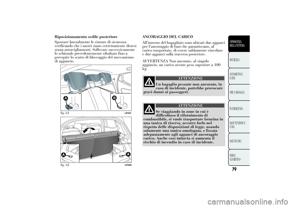 Lancia Ypsilon 2011 Libretto Uso Manutenzione (in Italian) Riposizionamento sedile posteriore
Spostare lateralmente le cinture di sicurezza
verificando che i nastri siano correttamente distesi
senza attorcigliamenti. Sollevare successivamente
lo schienale pre Lancia Ypsilon 2011 Libretto Uso Manutenzione (in Italian) Riposizionamento sedile posteriore
Spostare lateralmente le cinture di sicurezza
verificando che i nastri siano correttamente distesi
senza attorcigliamenti. Sollevare successivamente
lo schienale pre